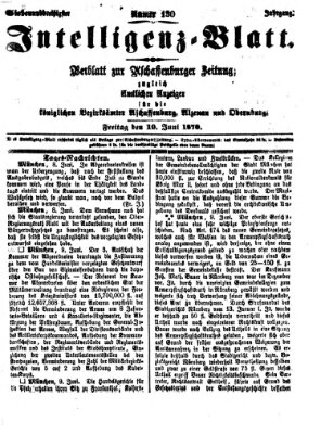 Aschaffenburger Zeitung. Intelligenz-Blatt : Beiblatt zur Aschaffenburger Zeitung ; zugleich amtlicher Anzeiger für die K. Bezirksämter Aschaffenburg, Alzenau und Obernburg (Aschaffenburger Zeitung) Freitag 10. Juni 1870