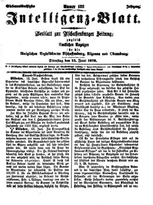 Aschaffenburger Zeitung. Intelligenz-Blatt : Beiblatt zur Aschaffenburger Zeitung ; zugleich amtlicher Anzeiger für die K. Bezirksämter Aschaffenburg, Alzenau und Obernburg (Aschaffenburger Zeitung) Dienstag 14. Juni 1870