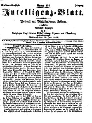 Aschaffenburger Zeitung. Intelligenz-Blatt : Beiblatt zur Aschaffenburger Zeitung ; zugleich amtlicher Anzeiger für die K. Bezirksämter Aschaffenburg, Alzenau und Obernburg (Aschaffenburger Zeitung) Mittwoch 15. Juni 1870