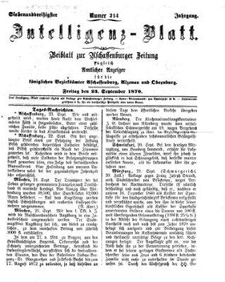 Aschaffenburger Zeitung. Intelligenz-Blatt : Beiblatt zur Aschaffenburger Zeitung ; zugleich amtlicher Anzeiger für die K. Bezirksämter Aschaffenburg, Alzenau und Obernburg (Aschaffenburger Zeitung) Freitag 23. September 1870