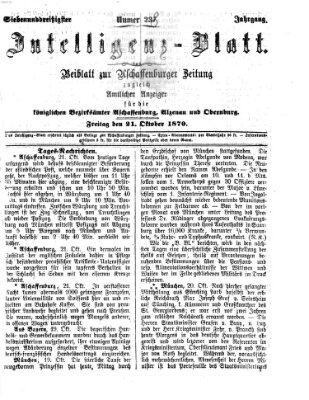 Aschaffenburger Zeitung. Intelligenz-Blatt : Beiblatt zur Aschaffenburger Zeitung ; zugleich amtlicher Anzeiger für die K. Bezirksämter Aschaffenburg, Alzenau und Obernburg (Aschaffenburger Zeitung) Freitag 21. Oktober 1870