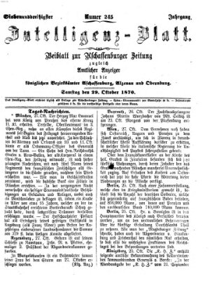 Aschaffenburger Zeitung. Intelligenz-Blatt : Beiblatt zur Aschaffenburger Zeitung ; zugleich amtlicher Anzeiger für die K. Bezirksämter Aschaffenburg, Alzenau und Obernburg (Aschaffenburger Zeitung) Samstag 29. Oktober 1870