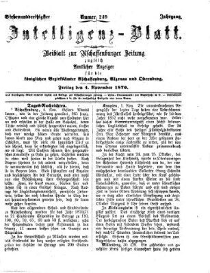 Aschaffenburger Zeitung. Intelligenz-Blatt : Beiblatt zur Aschaffenburger Zeitung ; zugleich amtlicher Anzeiger für die K. Bezirksämter Aschaffenburg, Alzenau und Obernburg (Aschaffenburger Zeitung) Freitag 4. November 1870