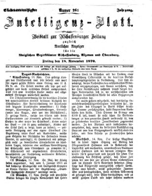 Aschaffenburger Zeitung. Intelligenz-Blatt : Beiblatt zur Aschaffenburger Zeitung ; zugleich amtlicher Anzeiger für die K. Bezirksämter Aschaffenburg, Alzenau und Obernburg (Aschaffenburger Zeitung) Freitag 18. November 1870