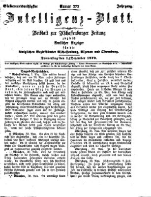 Aschaffenburger Zeitung. Intelligenz-Blatt : Beiblatt zur Aschaffenburger Zeitung ; zugleich amtlicher Anzeiger für die K. Bezirksämter Aschaffenburg, Alzenau und Obernburg (Aschaffenburger Zeitung) Donnerstag 1. Dezember 1870