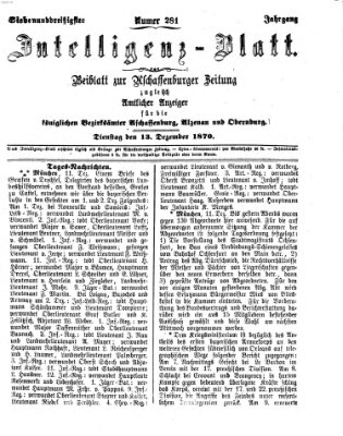 Aschaffenburger Zeitung. Intelligenz-Blatt : Beiblatt zur Aschaffenburger Zeitung ; zugleich amtlicher Anzeiger für die K. Bezirksämter Aschaffenburg, Alzenau und Obernburg (Aschaffenburger Zeitung) Dienstag 13. Dezember 1870