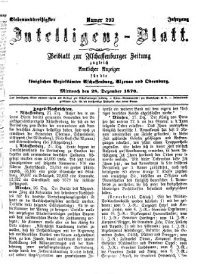 Aschaffenburger Zeitung. Intelligenz-Blatt : Beiblatt zur Aschaffenburger Zeitung ; zugleich amtlicher Anzeiger für die K. Bezirksämter Aschaffenburg, Alzenau und Obernburg (Aschaffenburger Zeitung) Mittwoch 28. Dezember 1870