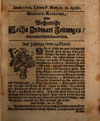 Mercurii Relation, oder wochentliche Reichs Ordinari Zeitungen, von underschidlichen Orthen (Süddeutsche Presse) Samstag 10. April 1700