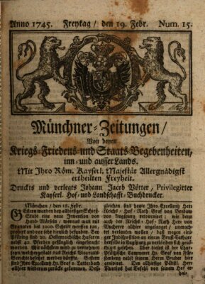 Münchner-Zeitungen, von denen Kriegs-, Friedens- und Staatsbegebenheiten, inn- und ausser Landes (Süddeutsche Presse) Freitag 19. Februar 1745