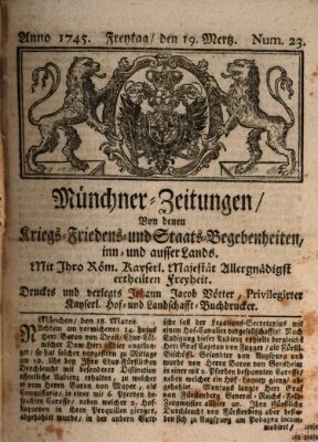 Münchner-Zeitungen, von denen Kriegs-, Friedens- und Staatsbegebenheiten, inn- und ausser Landes (Süddeutsche Presse) Freitag 19. März 1745