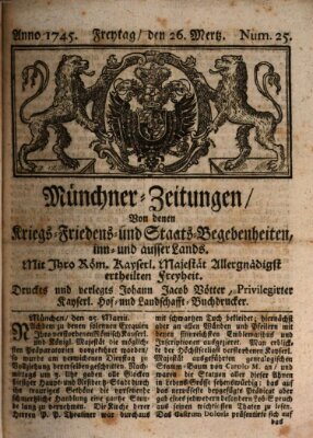 Münchner-Zeitungen, von denen Kriegs-, Friedens- und Staatsbegebenheiten, inn- und ausser Landes (Süddeutsche Presse) Freitag 26. März 1745