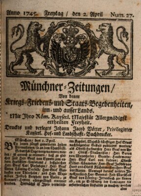 Münchner-Zeitungen, von denen Kriegs-, Friedens- und Staatsbegebenheiten, inn- und ausser Landes (Süddeutsche Presse) Freitag 2. April 1745