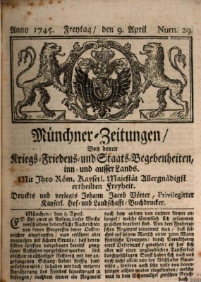 Münchner-Zeitungen, von denen Kriegs-, Friedens- und Staatsbegebenheiten, inn- und ausser Landes (Süddeutsche Presse) Freitag 9. April 1745