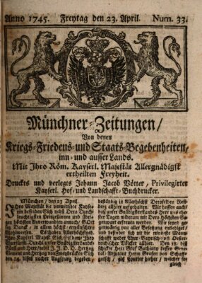 Münchner-Zeitungen, von denen Kriegs-, Friedens- und Staatsbegebenheiten, inn- und ausser Landes (Süddeutsche Presse) Freitag 23. April 1745