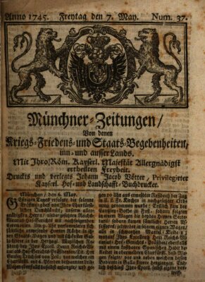 Münchner-Zeitungen, von denen Kriegs-, Friedens- und Staatsbegebenheiten, inn- und ausser Landes (Süddeutsche Presse) Freitag 7. Mai 1745