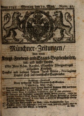 Münchner-Zeitungen, von denen Kriegs-, Friedens- und Staatsbegebenheiten, inn- und ausser Landes (Süddeutsche Presse) Monday 17. May 1745