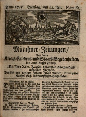 Münchner-Zeitungen, von denen Kriegs-, Friedens- und Staatsbegebenheiten, inn- und ausser Landes (Süddeutsche Presse) Dienstag 22. Juni 1745