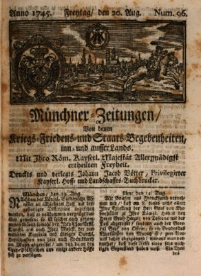 Münchner-Zeitungen, von denen Kriegs-, Friedens- und Staatsbegebenheiten, inn- und ausser Landes (Süddeutsche Presse) Freitag 20. August 1745