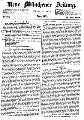 Neue Münchener Zeitung. Morgenblatt (Süddeutsche Presse) Dienstag 23. April 1861