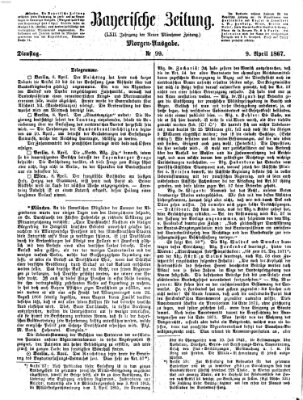 Bayerische Zeitung. Mittag-Ausgabe (Süddeutsche Presse) Dienstag 9. April 1867