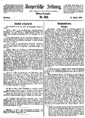 Bayerische Zeitung. Mittag-Ausgabe (Süddeutsche Presse) Freitag 12. April 1867