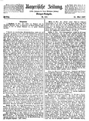 Bayerische Zeitung. Mittag-Ausgabe (Süddeutsche Presse) Freitag 31. Mai 1867