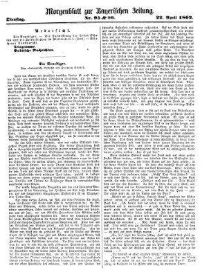 Bayerische Zeitung. Mittag-Ausgabe (Süddeutsche Presse) Dienstag 22. April 1862