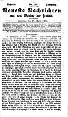 Neueste Nachrichten aus dem Gebiete der Politik (Münchner neueste Nachrichten) Sonntag 17. April 1853