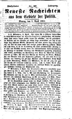 Neueste Nachrichten aus dem Gebiete der Politik (Münchner neueste Nachrichten) Montag 7. April 1862