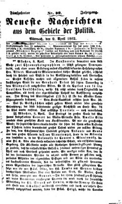 Neueste Nachrichten aus dem Gebiete der Politik (Münchner neueste Nachrichten) Mittwoch 9. April 1862