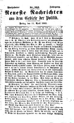 Neueste Nachrichten aus dem Gebiete der Politik (Münchner neueste Nachrichten) Freitag 11. April 1862