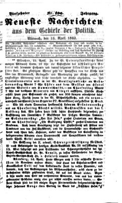 Neueste Nachrichten aus dem Gebiete der Politik (Münchner neueste Nachrichten) Mittwoch 16. April 1862