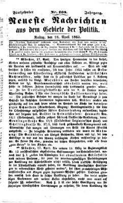 Neueste Nachrichten aus dem Gebiete der Politik (Münchner neueste Nachrichten) Freitag 18. April 1862