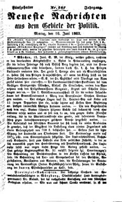 Neueste Nachrichten aus dem Gebiete der Politik (Münchner neueste Nachrichten) Montag 16. Juni 1862