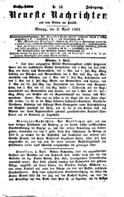 Neueste Nachrichten aus dem Gebiete der Politik (Münchner neueste Nachrichten) Montag 6. April 1863