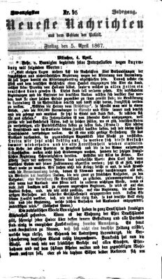 Neueste Nachrichten aus dem Gebiete der Politik (Münchner neueste Nachrichten) Freitag 5. April 1867