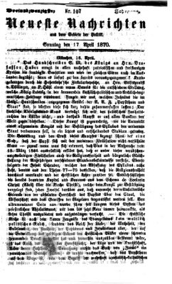 Neueste Nachrichten aus dem Gebiete der Politik (Münchner neueste Nachrichten) Sonntag 17. April 1870