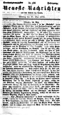 Neueste Nachrichten aus dem Gebiete der Politik (Münchner neueste Nachrichten) Montag 16. Mai 1870