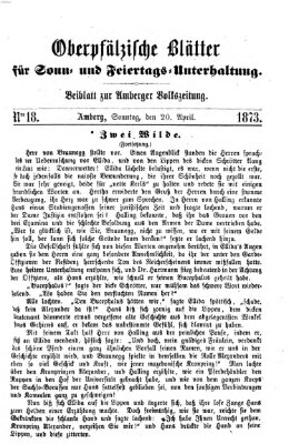 Oberpfälzische Blätter für Sonn- und Feiertags-Unterhaltung (Amberger Volks-Zeitung für Stadt und Land) Sonntag 20. April 1873