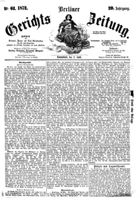 Berliner Gerichts-Zeitung Samstag 1. Juni 1872