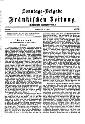 Fränkische Zeitung. Sonntags-Beigabe der Fränkischen Zeitung (Ansbacher Morgenblatt) (Ansbacher Morgenblatt) Sonntag 8. Juni 1873