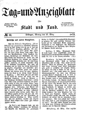 Tag- und Anzeigblatt für Stadt und Land (Tagblatt für die Städte Dillingen, Lauingen, Höchstädt, Wertingen und Gundelfingen) Montag 17. März 1873