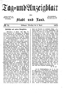 Tag- und Anzeigblatt für Stadt und Land (Tagblatt für die Städte Dillingen, Lauingen, Höchstädt, Wertingen und Gundelfingen) Dienstag 8. April 1873