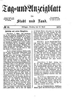 Tag- und Anzeigblatt für Stadt und Land (Tagblatt für die Städte Dillingen, Lauingen, Höchstädt, Wertingen und Gundelfingen) Samstag 12. April 1873