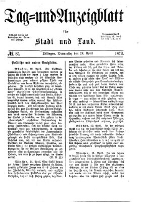 Tag- und Anzeigblatt für Stadt und Land (Tagblatt für die Städte Dillingen, Lauingen, Höchstädt, Wertingen und Gundelfingen) Donnerstag 17. April 1873