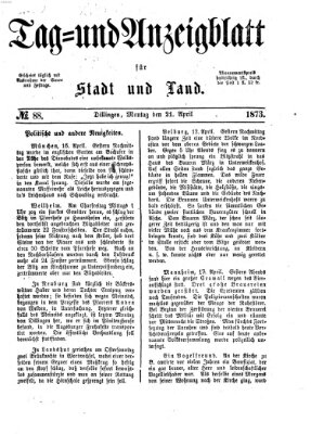 Tag- und Anzeigblatt für Stadt und Land (Tagblatt für die Städte Dillingen, Lauingen, Höchstädt, Wertingen und Gundelfingen) Montag 21. April 1873