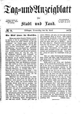 Tag- und Anzeigblatt für Stadt und Land (Tagblatt für die Städte Dillingen, Lauingen, Höchstädt, Wertingen und Gundelfingen) Donnerstag 24. April 1873