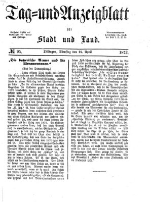 Tag- und Anzeigblatt für Stadt und Land (Tagblatt für die Städte Dillingen, Lauingen, Höchstädt, Wertingen und Gundelfingen) Dienstag 29. April 1873