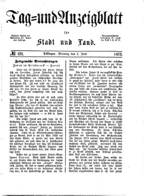 Tag- und Anzeigblatt für Stadt und Land (Tagblatt für die Städte Dillingen, Lauingen, Höchstädt, Wertingen und Gundelfingen) Sonntag 1. Juni 1873