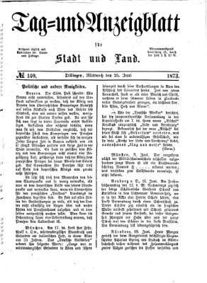 Tag- und Anzeigblatt für Stadt und Land (Tagblatt für die Städte Dillingen, Lauingen, Höchstädt, Wertingen und Gundelfingen) Mittwoch 25. Juni 1873